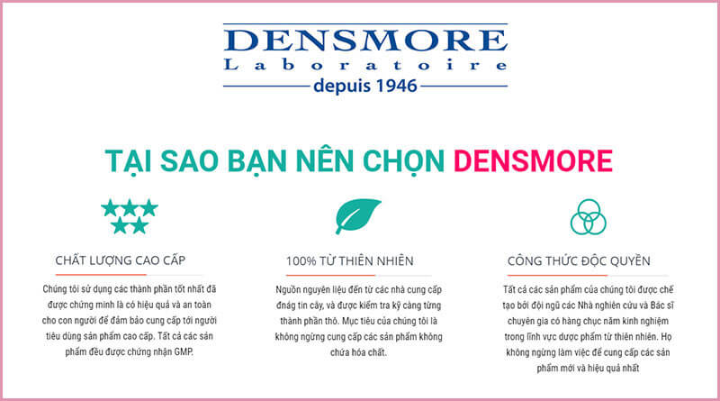 Phòng thí nghiệm Densmore, có trụ sở tại Paris, là chuyên gia về nhãn khoa và phụ khoa. Chúng tôi phát triển các công thức cải tiến được khuyến nghị bởi các chuyên gia y tế. Densmore là một thương hiệu của tập đoàn HAVEA của Pháp.