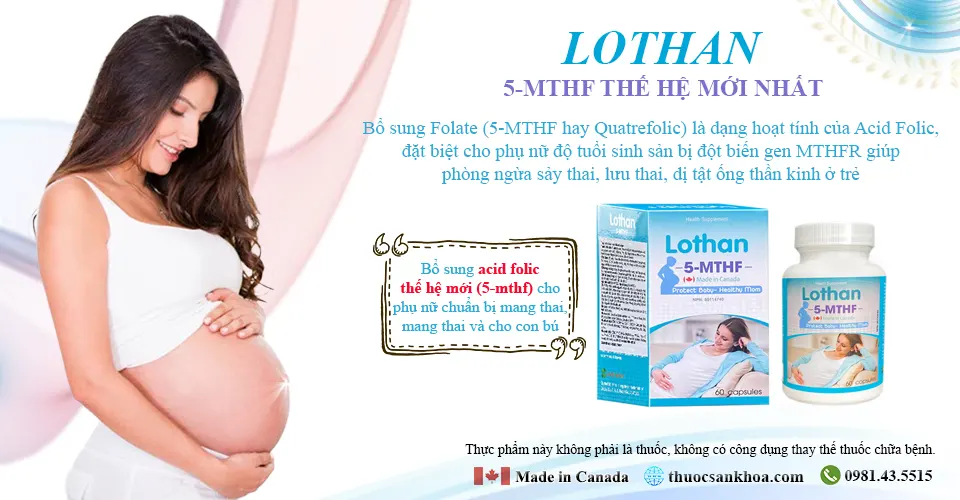 Lothan 5-MTHF hộp gồm lọ 60 viên, nguồn gốc Canada, bổ sung acid folic dưới dạng folate hoạt tính cho phụ nữ độ tuổi sinh sản, đặc biệt phụ nữ đột biến gen MTHFR giúp ngừa sảy thai, lưu thai, dị tật ống thần kinh ở trẻ